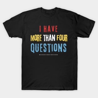 I Have More Than Four Questions T-Shirt